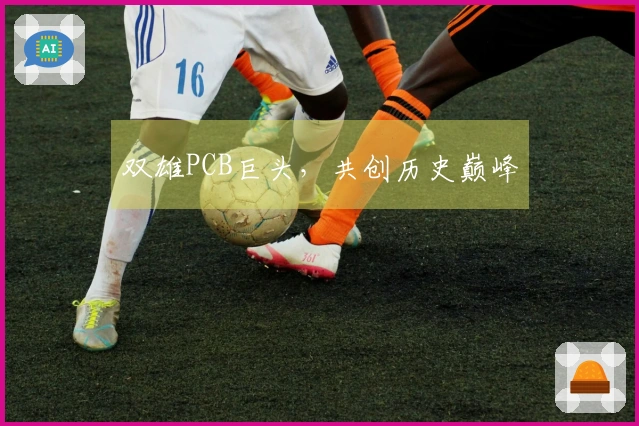 双雄PCB巨头，共创历史巅峰